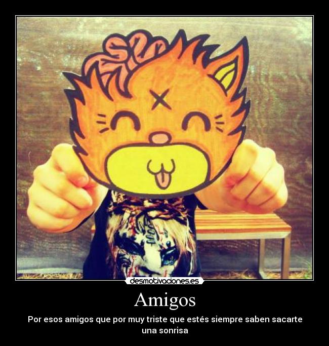 Amigos - Por esos amigos que por muy triste que estés siempre saben sacarte una sonrisa