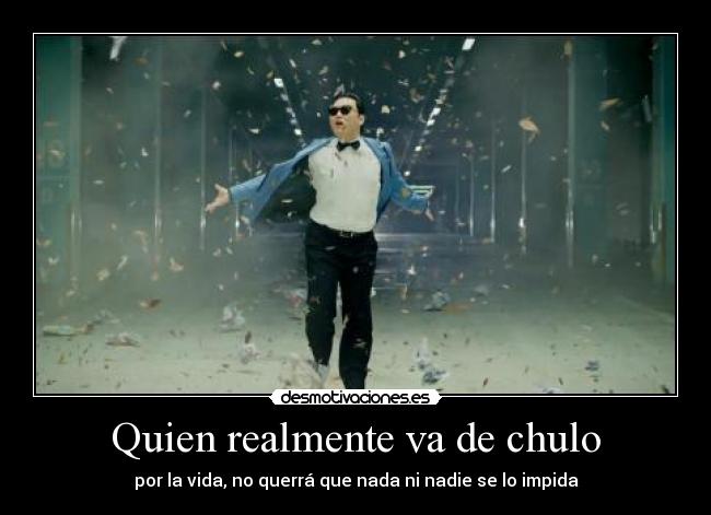 Quien realmente va de chulo - por la vida, no querrá que nada ni nadie se lo impida