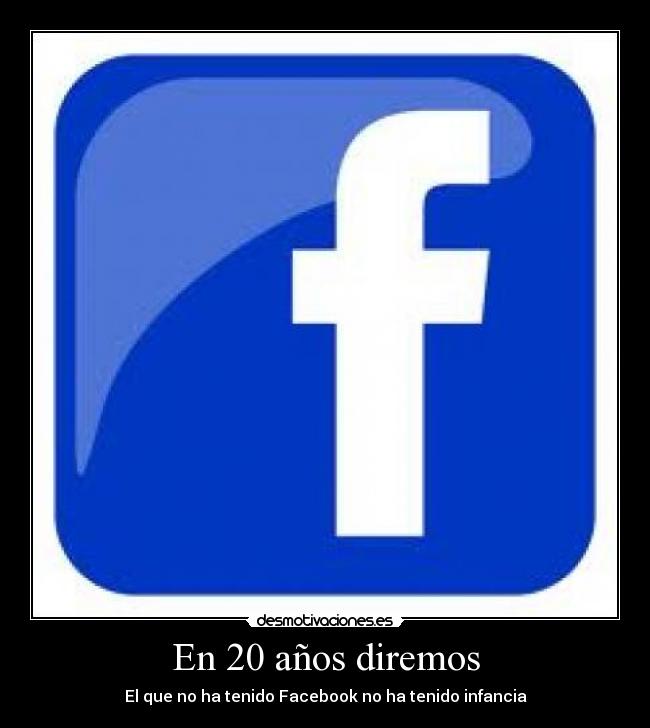 En 20 años diremos - El que no ha tenido Facebook no ha tenido infancia