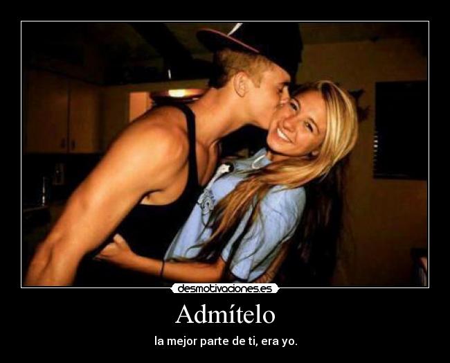 Admítelo - la mejor parte de ti, era yo.