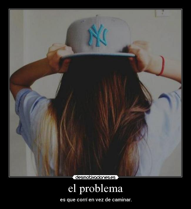 el problema - es que corrí en vez de caminar.