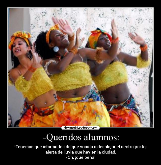-Queridos alumnos: - Tenemos que informarles de que vamos a desalojar el centro por la
alerta de lluvia que hay en la ciudad.
-Oh, ¡qué pena!