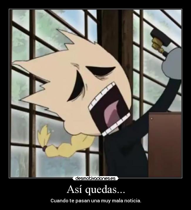 Así quedas... - Cuando te pasan una muy mala noticia.
