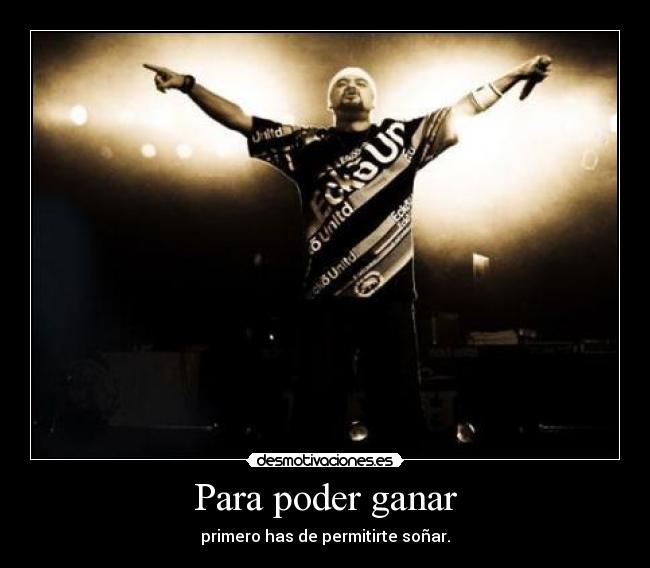 Para poder ganar - primero has de permitirte soñar.