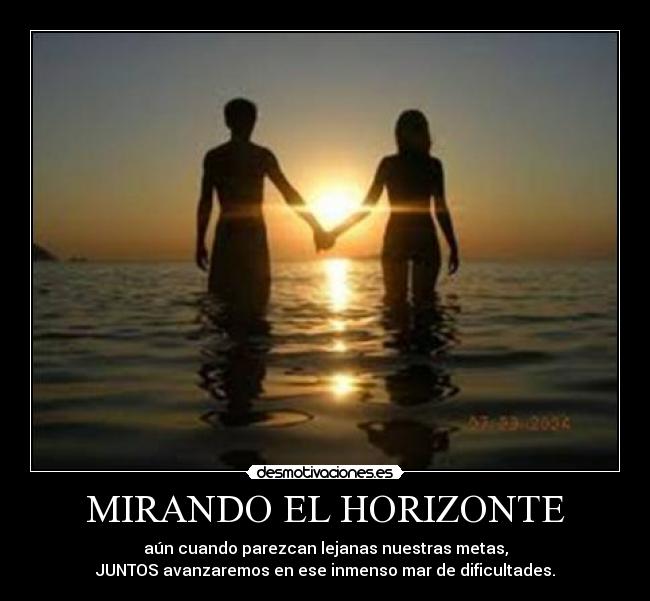 MIRANDO EL HORIZONTE - aún cuando parezcan lejanas nuestras metas,
JUNTOS avanzaremos en ese inmenso mar de dificultades.
