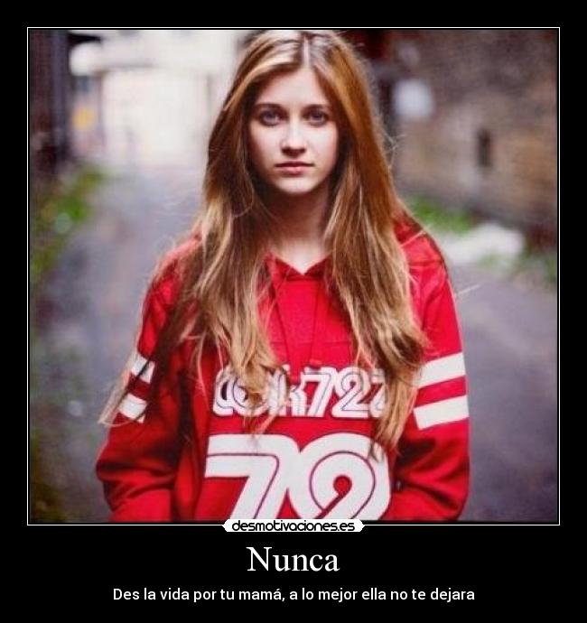 Nunca - Des la vida por tu mamá, a lo mejor ella no te dejara