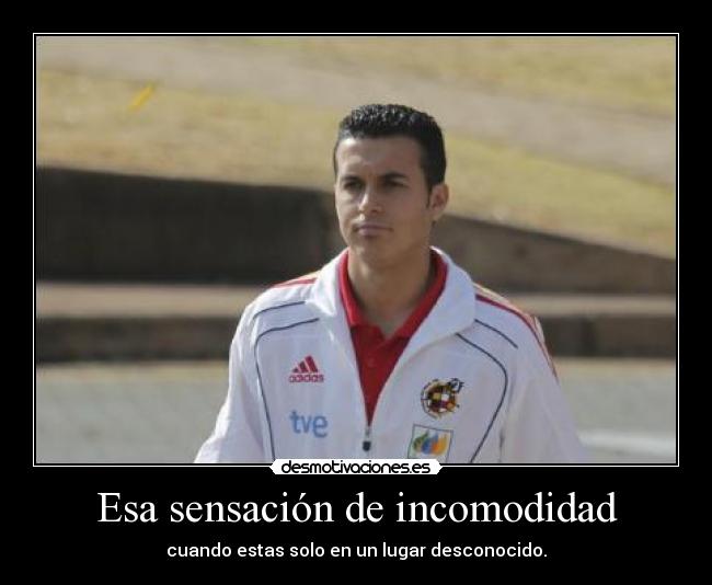 Esa sensación de incomodidad - cuando estas solo en un lugar desconocido.