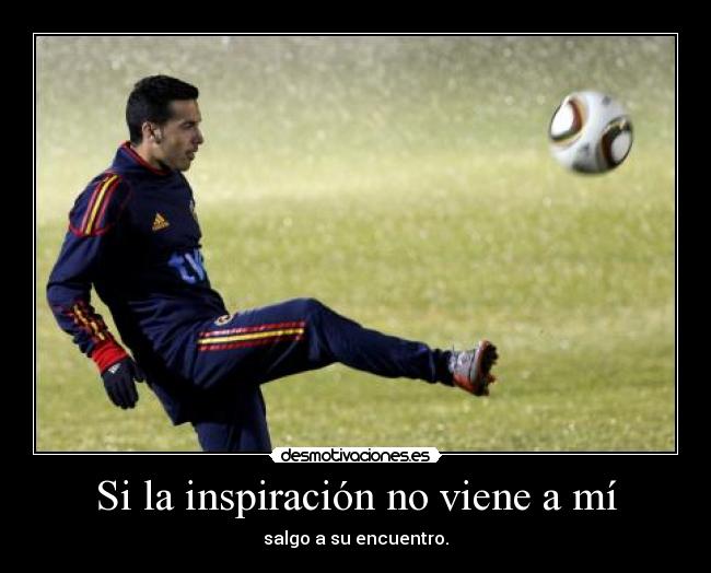 Si la inspiración no viene a mí - salgo a su encuentro.