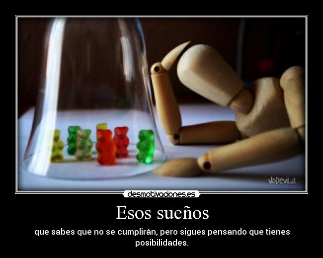Esos sueños - que sabes que no se cumplirán, pero sigues pensando que tienes posibilidades.