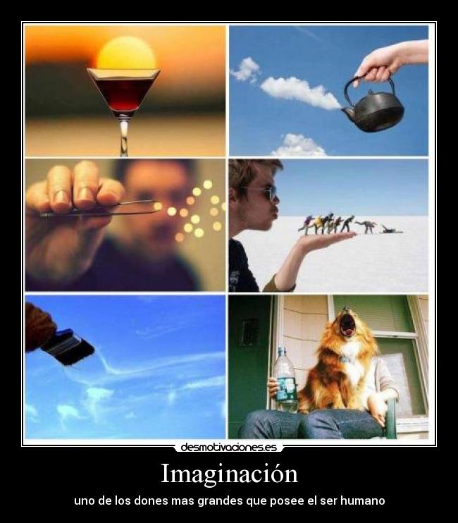 Imaginación - uno de los dones mas grandes que posee el ser humano