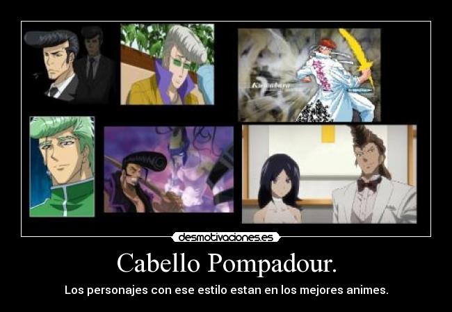 Cabello Pompadour. - Los personajes con ese estilo estan en los mejores animes.