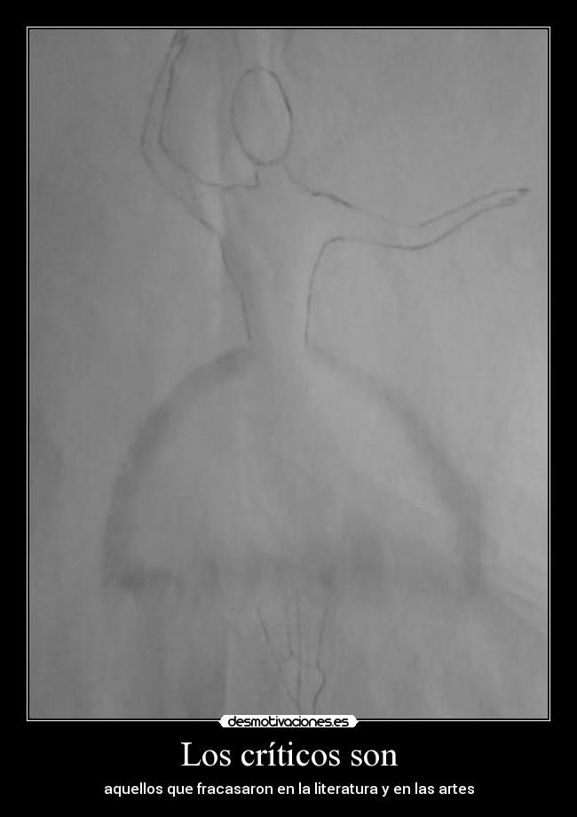 Los críticos son - aquellos que fracasaron en la literatura y en las artes