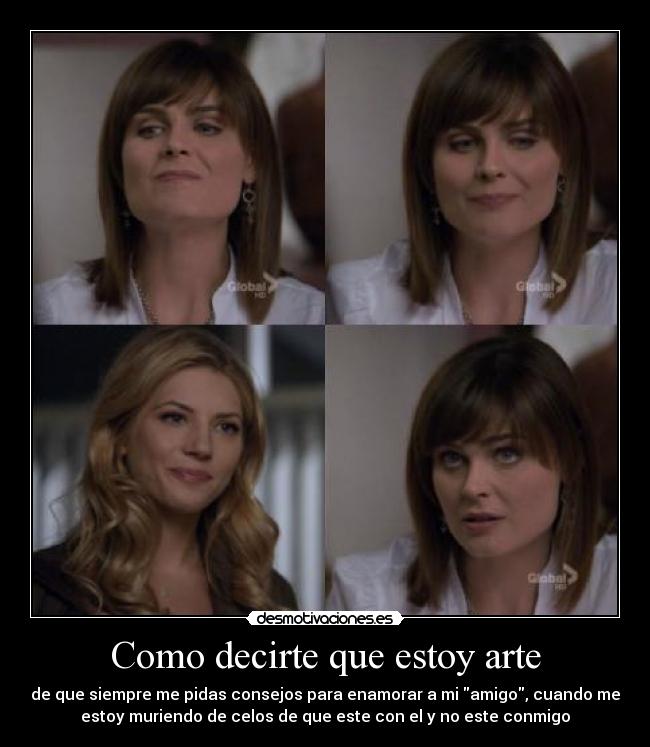 Como decirte que estoy arte - de que siempre me pidas consejos para enamorar a mi amigo, cuando me
estoy muriendo de celos de que este con el y no este conmigo