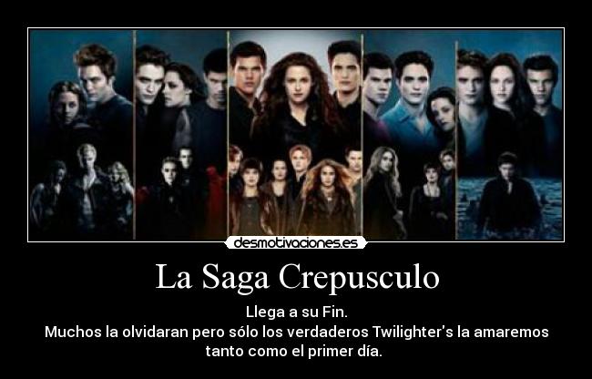 La Saga Crepusculo - Llega a su Fin.
Muchos la olvidaran pero sólo los verdaderos Twilighters la amaremos
tanto como el primer día. ♥