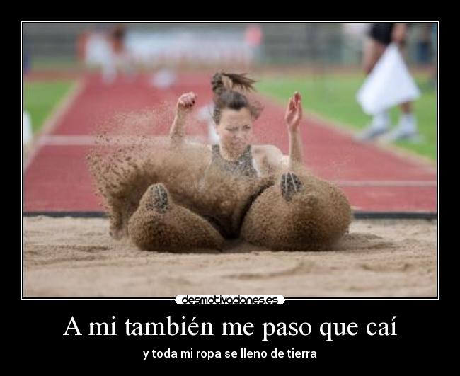 A mi también me paso que caí - y toda mi ropa se lleno de tierra