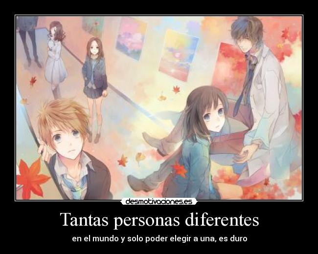 Tantas personas diferentes - en el mundo y solo poder elegir a una, es duro