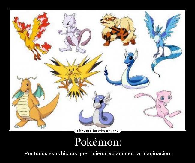 Pokémon: - Por todos esos bichos que hicieron volar nuestra imaginación.