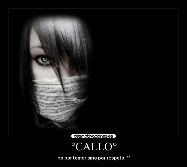 °CALLO° - no por temor sino por respeto..°°