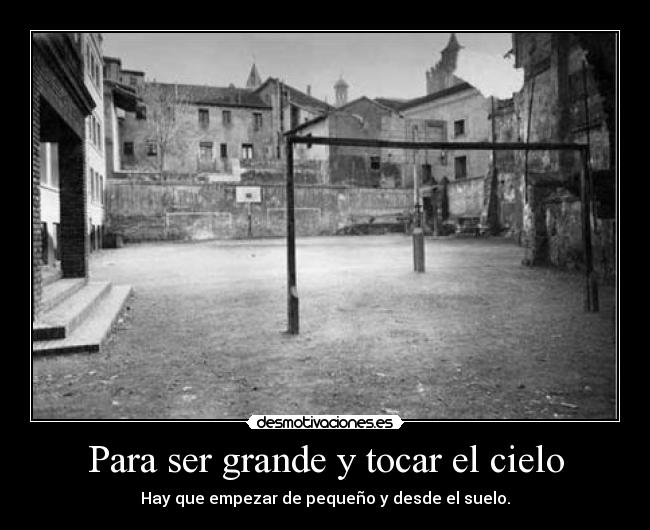 Para ser grande y tocar el cielo -