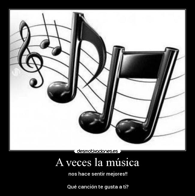 A veces la música - nos hace sentir mejores!!
Qué canción te gusta a ti?