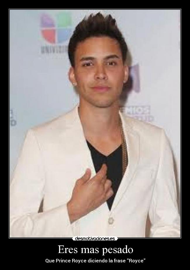 Eres mas pesado - Que Prince Royce diciendo la frase Royce