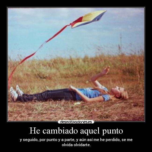He cambiado aquel punto - y seguido, por punto y a parte, y aún así me he perdido, se me olvida olvidarte.