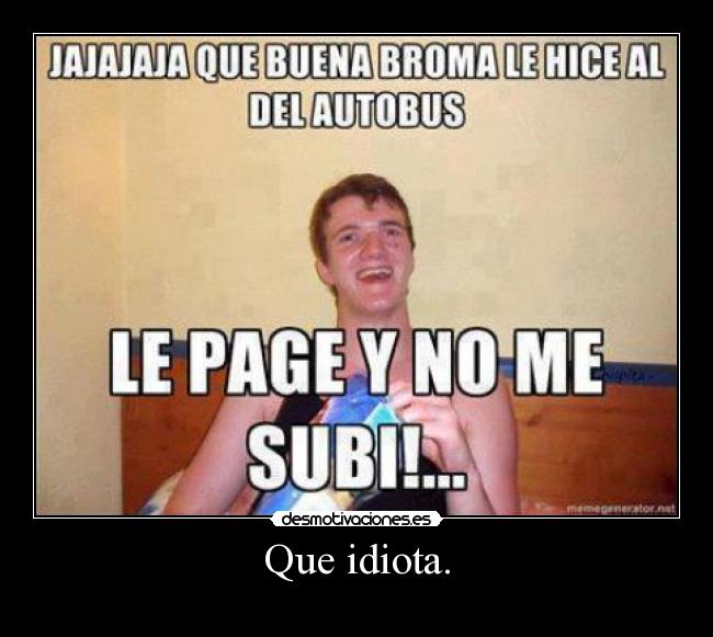 Que idiota. -