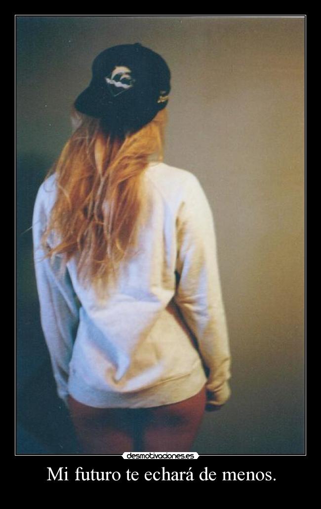 Mi futuro te echará de menos. -