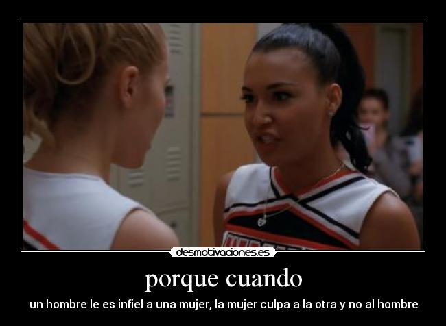porque cuando - un hombre le es infiel a una mujer, la mujer culpa a la otra y no al hombre