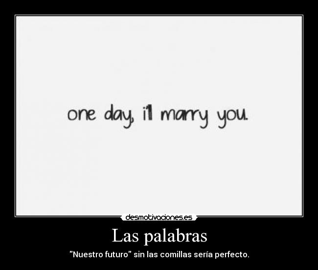 Las palabras - Nuestro futuro sin las comillas sería perfecto.