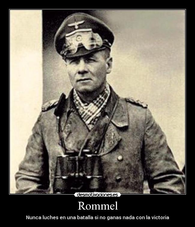 Rommel - Nunca luches en una batalla si no ganas nada con la victoria