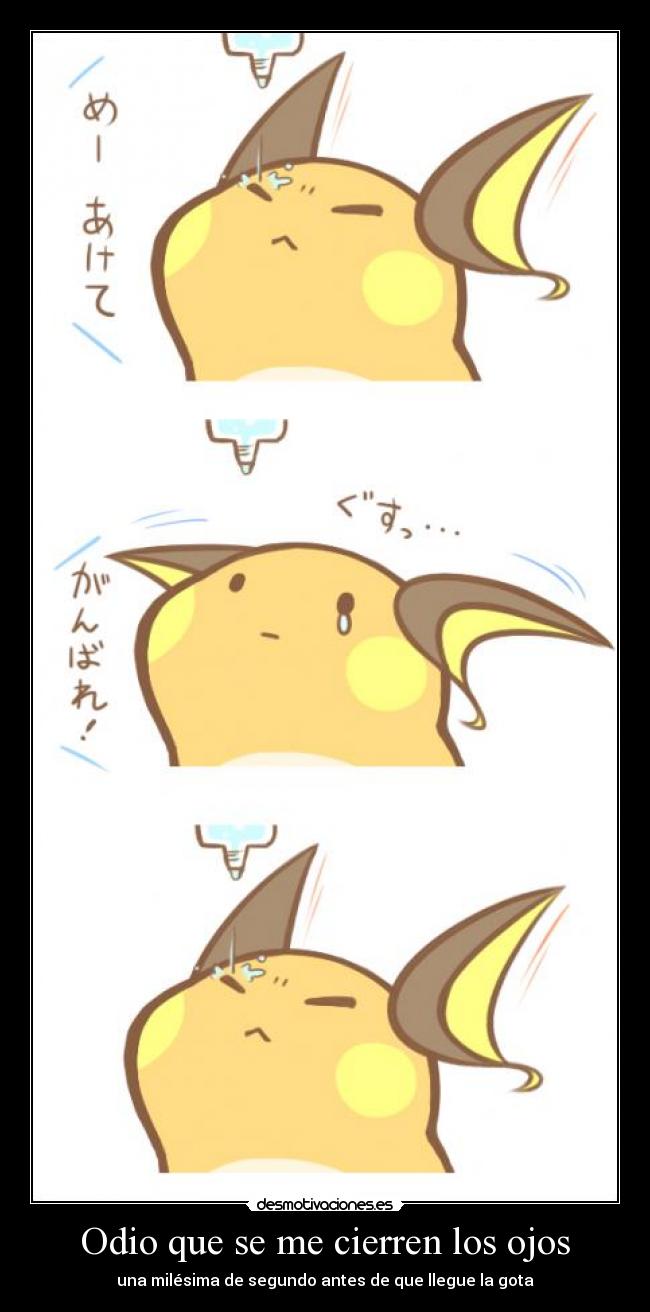 Odio que se me cierren los ojos - una milésima de segundo antes de que llegue la gota