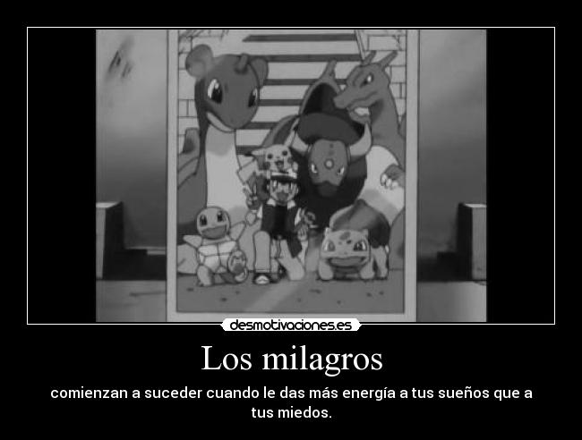 Los milagros - comienzan a suceder cuando le das más energía a tus sueños que a tus miedos.