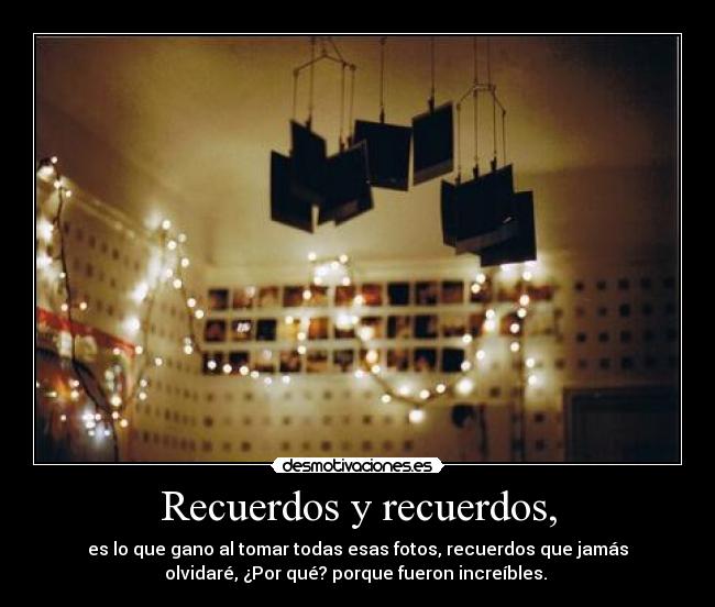 Recuerdos y recuerdos, - es lo que gano al tomar todas esas fotos, recuerdos que jamás
olvidaré, ¿Por qué? porque fueron increíbles. ♥