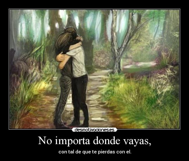 No importa donde vayas, -