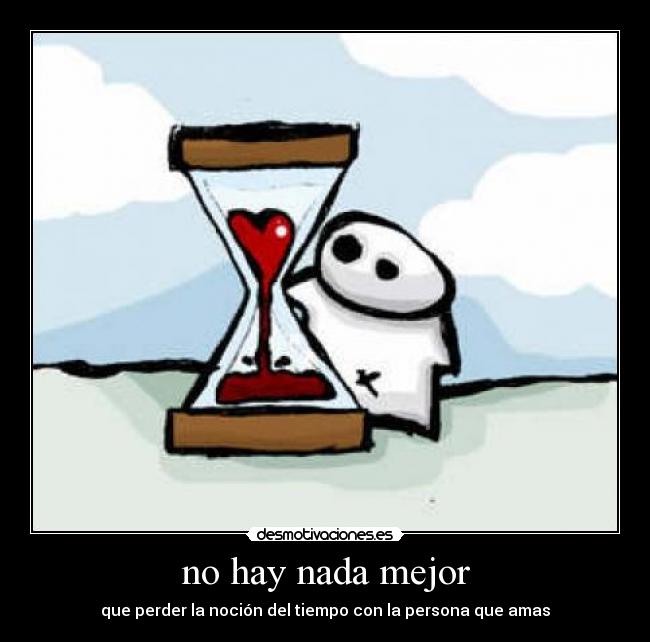 no hay nada mejor - que perder la noción del tiempo con la persona que amas