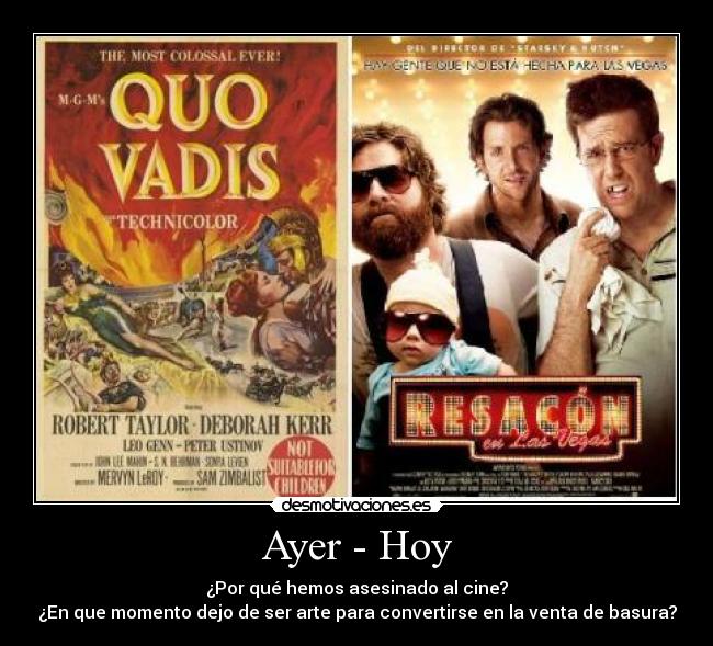 Ayer - Hoy - ¿Por qué hemos asesinado al cine?
¿En que momento dejo de ser arte para convertirse en la venta de basura?