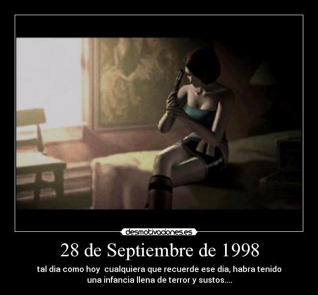 28 de Septiembre de 1998 - tal dia como hoy  cualquiera que recuerde ese dia, habra tenido
una infancia llena de terror y sustos....
