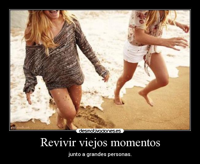 Revivir viejos momentos - junto a grandes personas.