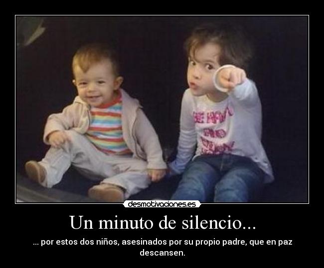 Un minuto de silencio... - ... por estos dos niños, asesinados por su propio padre, que en paz descansen.