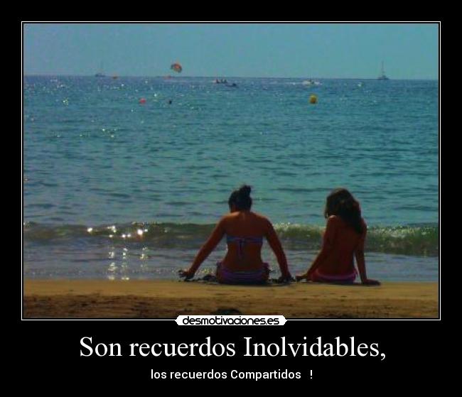 Son recuerdos Inolvidables, - los recuerdos Compartidos ♥ !