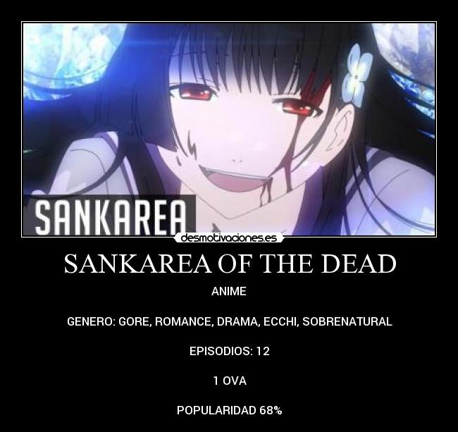 SANKAREA OF THE DEAD - ANIME

GENERO: GORE, ROMANCE, DRAMA, ECCHI, SOBRENATURAL

EPISODIOS: 12

1 OVA

POPULARIDAD 68%