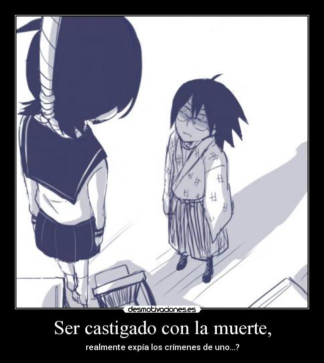 Ser castigado con la muerte, -