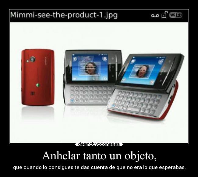 Anhelar tanto un objeto, - que cuando lo consigues te das cuenta de que no era lo que esperabas.