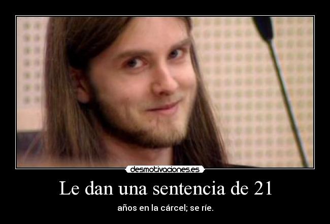 Le dan una sentencia de 21 - años en la cárcel; se ríe.