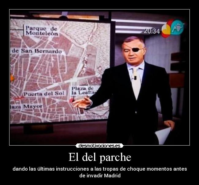El del parche - dando las últimas instrucciones a las tropas de choque momentos antes
de invadir Madrid