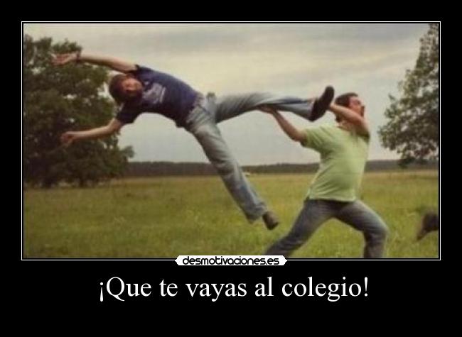 ¡Que te vayas al colegio! - 