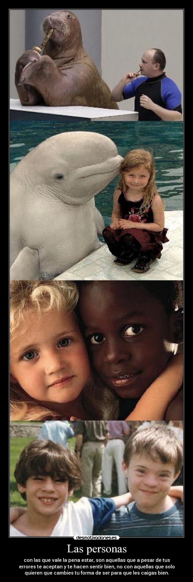 Las personas - con las que vale la pena estar, son aquellas que a pesar de tus
errores te aceptan y te hacen sentir bien, no con aquellas que solo
quieren que cambies tu forma de ser para que les caigas bien.