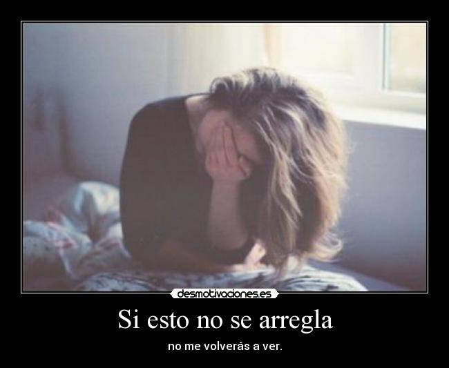 Si esto no se arregla - no me volverás a ver.