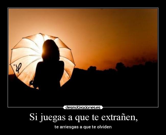 Si juegas a que te extrañen, -